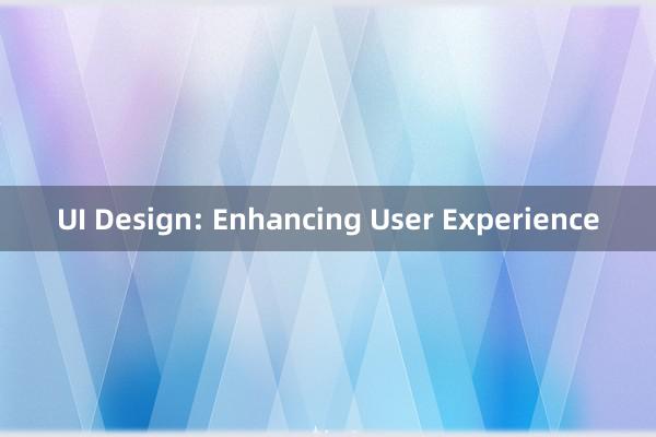 UI Design: Enhancing User Experience